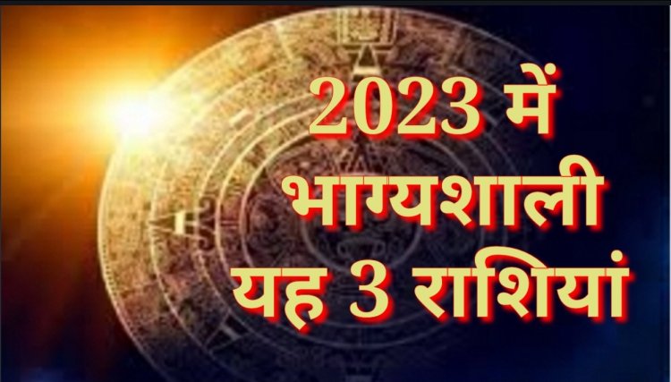 2023 में इन 3 राशियों को मिलेगी विशेष सफलता